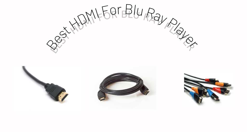 Best HDMI For Blu Ray Player